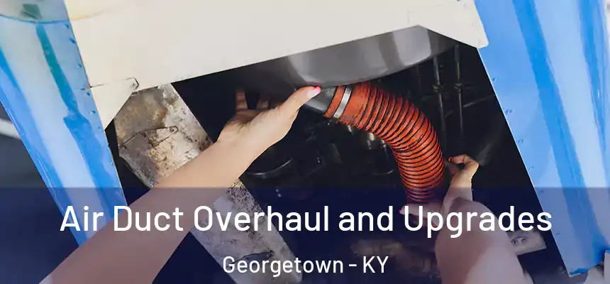 Air Duct Overhaul and Upgrades Georgetown - KY