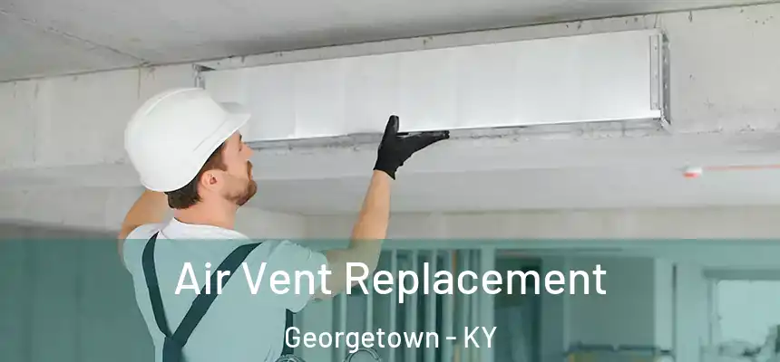  Air Vent Replacement Georgetown - KY