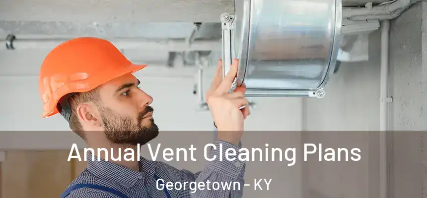 Annual Vent Cleaning Plans Georgetown - KY