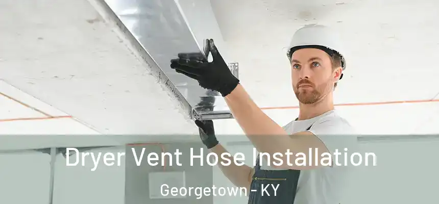 Dryer Vent Hose Installation Georgetown - KY