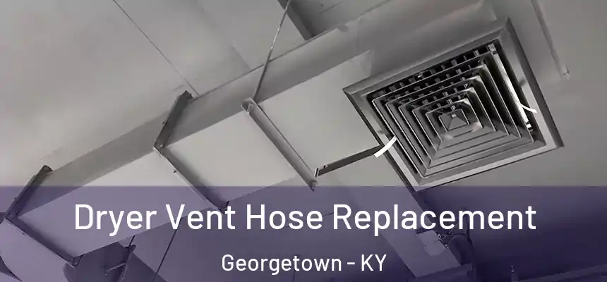 Dryer Vent Hose Replacement Georgetown - KY