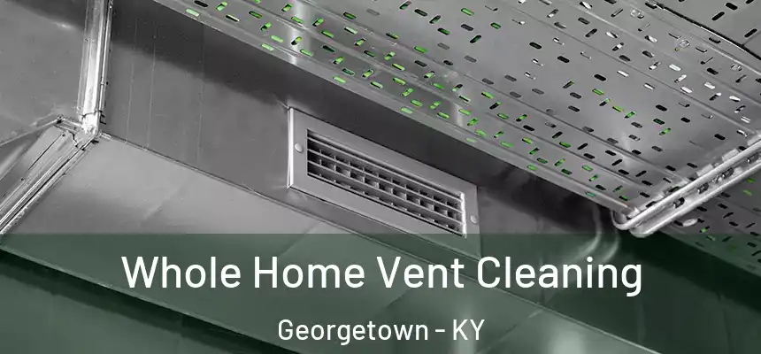 Whole Home Vent Cleaning Georgetown - KY